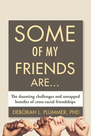 Some of My Friends Are...: The Daunting Challenges and Untapped Benefits of Cross-Racial Friendships by Deborah L. Plummer, Deborah Plummer Bussey
