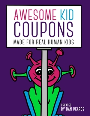 Awesome Kid Coupons: Made for Real Human Kids by Dan Pearce