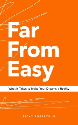 Far From Easy: What It Takes to Make Your Dreams a Reality by Ricky Roberts