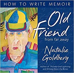 Old Friend from Far Away: How to Write Memoir by Natalie Goldberg