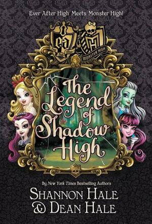 Monster High/Ever After High: The Legend of Shadow High by Shannon Hale, Dean Hale