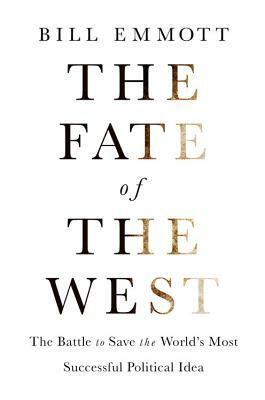 The Fate of the West: The Battle to Save the World's Most Successful Political Idea by Bill Emmott, The Economist