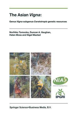 The Asian Vigna: Genus Vigna Subgenus Ceratotropis Genetic Resources by D. Vaughan, Helen Moss, Norihiko Tomooka