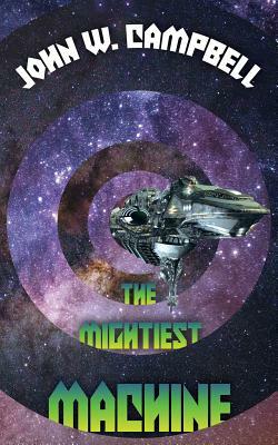 The Mightiest Machine by John W. Campbell