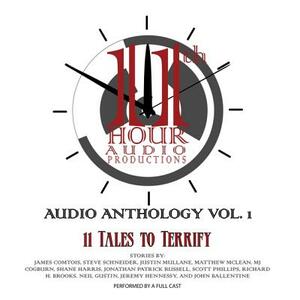 11th Hour Audio Productions Audio Anthology, Vol. 1: 11 Tales to Terrify by Steve Schneider, Justin Mullane, James Comtois