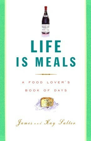 Life Is Meals: A Food Lover's Book of Days by Kay Salter, James Salter
