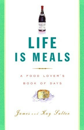 Life Is Meals: A Food Lover's Book of Days by James Salter, Kay Salter