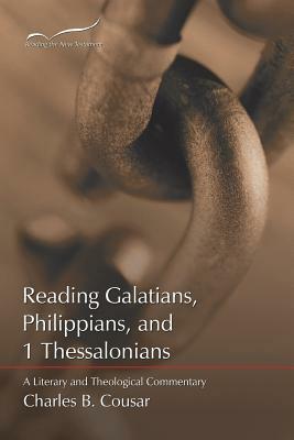 Reading Galatians, Philippians, and 1 Thessalonians: A Literary and Theological Commentary by Charles B. Cousar