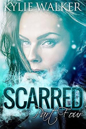 Scarred, Part 4 by Kylie Walker, Kylie Walker