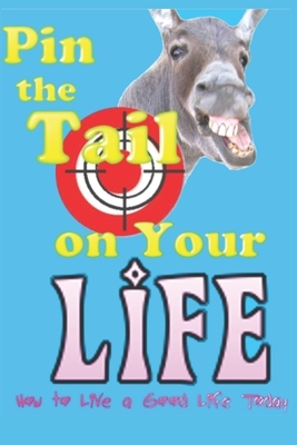 Pin The Tail On Your Life: How to Live a Good Life Today by Robert Holt