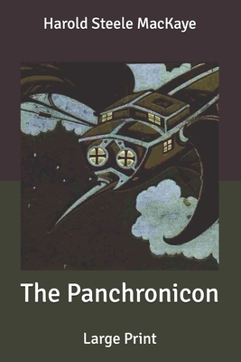 The Panchronicon: Large Print by Harold Steele Mackaye