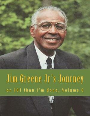 Jim Greene Jr's Journey: or 101 than I'm done by James R. Greene Jr