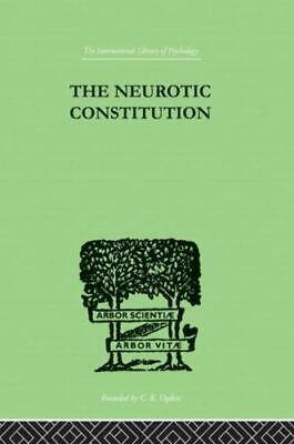 The Neurotic Constitution: Outlines of a Comparative Individualistic Psychology and Psychotherapy by Alfred Adler