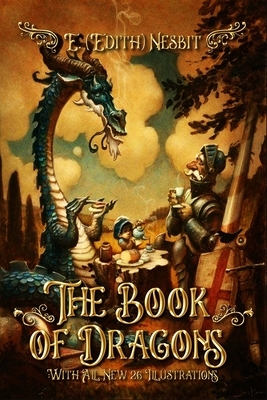 The Book of Dragons: With All New 26 Illustrations by E. Nesbit