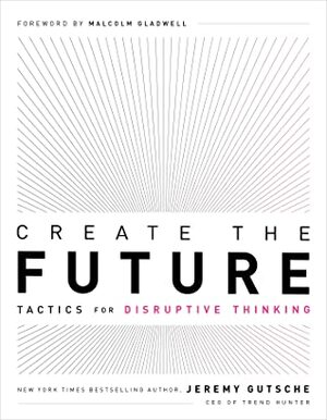 Create the Future + The Innovation Handbook: Tactics for Disruptive Thinking by Jeremy Gutsche