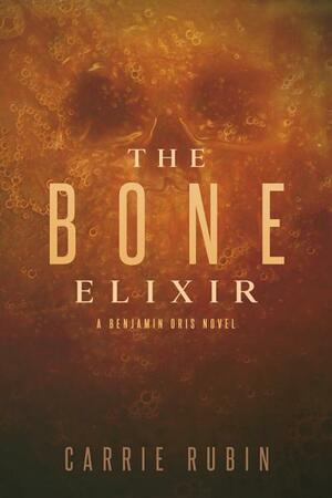 The Bone Elixir by Carrie Rubin, Carrie Rubin