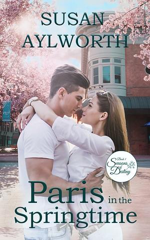 Paris in the Springtime (Seasons of Destiny Series #1) by Susan Aylworth