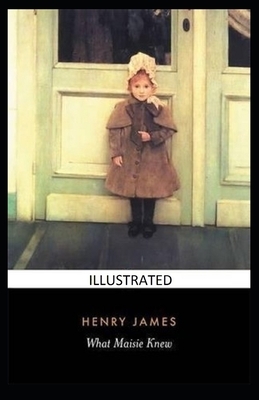 What Maisie Knew Illustrated by Henry James