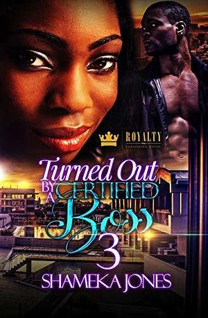 Turned Out By A Certified Boss 3 by Shameka Jones, Shameka Jones