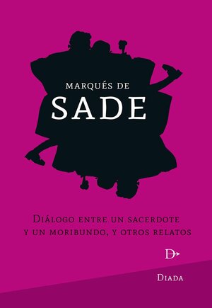 Diálogo entre un sacerdote y un moribundo, y otros relatos by Marquis de Sade