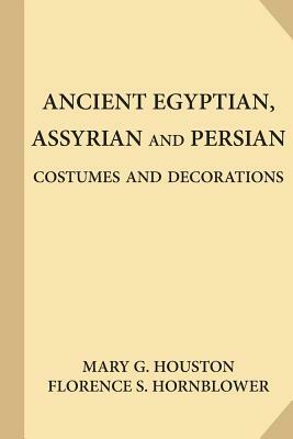 Ancient Egyptian, Assyrian and Persian Costumes and Decorations (Large Print) by Florence S. Hornblower, Mary G. Houston