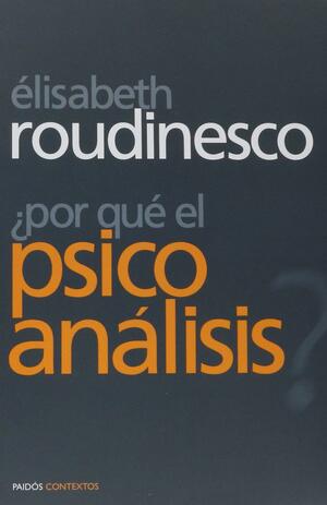 ¿Por qué el psicoanálisis? by Élisabeth Roudinesco