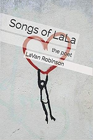 Songs of LaLa: The Poet by LaVan Robinson