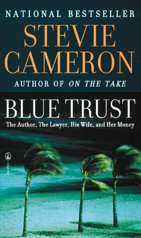 Blue Trust: the Author, the Lawyer, His Wife, and Her Money by Stevie Cameron