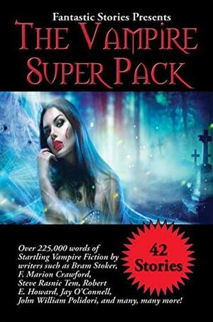 Fantastic Stories Presents The Vampire Super Pack: Over 225,000 words of startling Vampire fiction by writers such as Bram Stoker, F. Marion Crawford, ... John William Polidori, and many, many more! by Augustus Hare, Hume Nisbet, Bram Stoker, E.F. Benson, Marilyn Mattie Brahen, Victoria Glad, Gerri Leen, L. Jagi Lamplighter, Théophile Gautier, Mary Elizabeth Braddon, Linda Tiernan Kepner, Arthur Conan Doyle, F. Marion Crawford, Alexandra Elizabeth Honigsberg, Steve Rasnic Tem, Robert E. Howard, Claude Askew, Alice Askew, Joann Verostko, Darin Kennedy, Warren Lapine, Jan Neruda, Darrell Schweitzer, F. G. Loring, John William Polidori, Count Stenbock Stanislaus Eric, Jr. Charles S. Ramsburg, Lillian Csernica, J.A. Campbell, Jay O’Connell, Lloyd Arthur Eshbach, Alledria Hurt, Count Stenbock, J. Sheridan Le Fanu, Lord Byron, T. F. Ridgwell, Stephen Woodworth, Melanie Tem, Stephen Antczak
