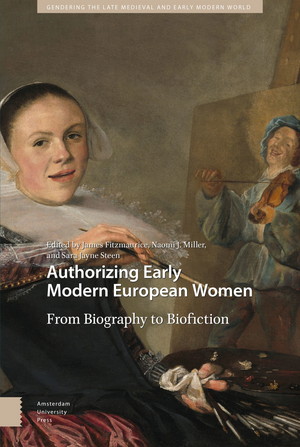 Authorizing Early Modern European Women: From Biography to Biofiction by Naomi J. Miller, James Fitzmaurice, Sara Jayne Steen