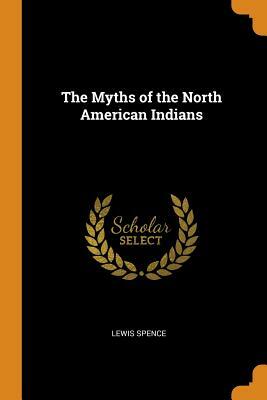 The Myths of the North American Indians by Lewis Spence