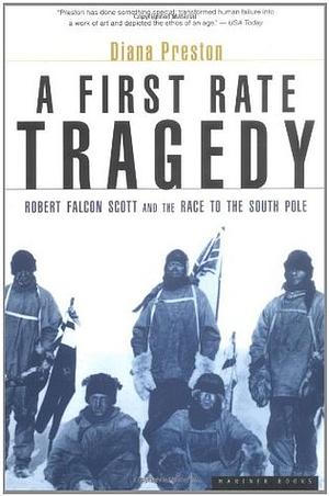 A First Rate Tragedy: Robert Falcon Scott and the Race to the South Pole by Diana Preston