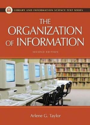 The Organization of Information (Library and Information Science Text Series) by Arlene G. Taylor