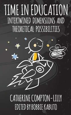 Time in Education: Intertwined Dimensions and Theoretical Possibilities by Catherine Compton-Lilly