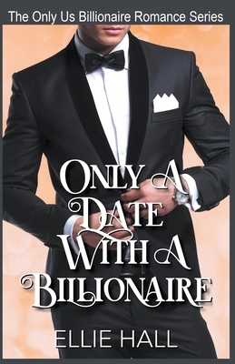 Only a Date with a Billionaire by Ellie Hall