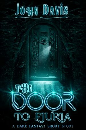 The Door to Ejuria: A Dark Fantasy Short Story by John Davis