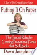 Putting it on Paper: The Ground Rules for Creating Promotional Pieces that Sell Books by Dawn Josephson