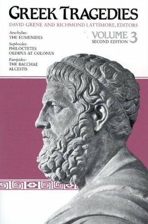 Greek Tragedies, Volume 3: Aeschylus: The Eumenides; Sophocles: Philoctetes, Oedipus at Colonus; Euripides: The Bacchae, Alcestis by Sophocles, Richmond Lattimore, Aeschylus, Euripides, David Grene