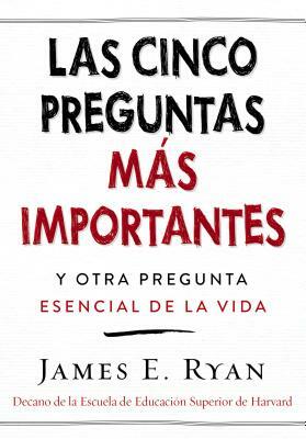 Cinco Preguntas Más Importantes: Y Otra Pregunta Esencial de la Vida by James E. Ryan