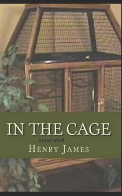 In the Cage- By Henry James(Annotated) by Henry James