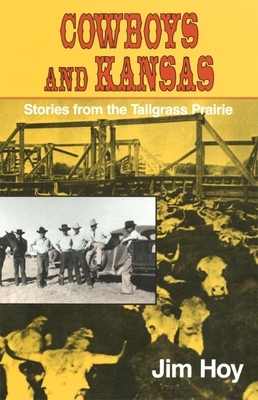 Cowboys and Kansas: Stories from the Tallgrass Prairie by Jim Hoy