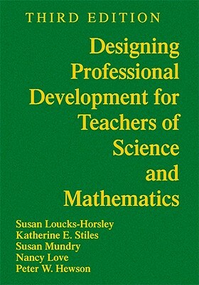 Designing Professional Development for Teachers of Science and Mathematics by Susan E. Mundry, Katherine E. Stiles, Susan Loucks-Horsley