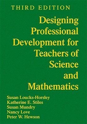 Designing Professional Development for Teachers of Science and Mathematics by Susan Loucks-Horsley, Susan E. Mundry, Katherine E. Stiles