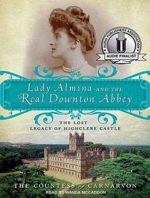 Lady Almina and the Real Downton Abbey: The Lost Legacy of Highclere Castle by Fiona Carnarvon