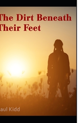 The Dirt Beneath Their Feet by Paul Kidd