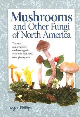 Mushrooms of North America: The Most Comprehensive Mushroom Guide Ever, with Over 1,000 Color... by Roger Phillips