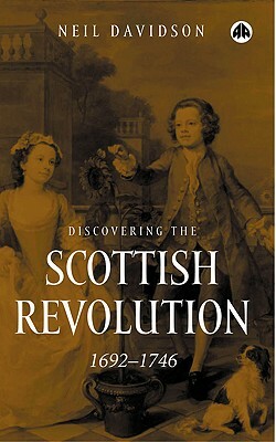 Discovering the Scottish Revolution 1692-1746 by Neil Davidson