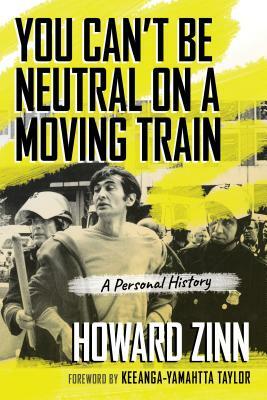 You Can't Be Neutral on a Moving Train: A Personal History by Howard Zinn