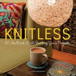 Knitless: 50 No-Knit, Stash-Busting Yarn Projects by Laura McFadden