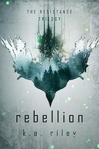 Rebellion by K.A. Riley